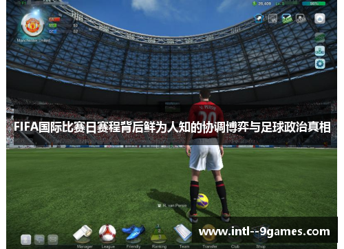 FIFA国际比赛日赛程背后鲜为人知的协调博弈与足球政治真相