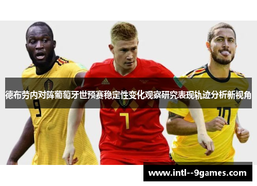 德布劳内对阵葡萄牙世预赛稳定性变化观察研究表现轨迹分析新视角