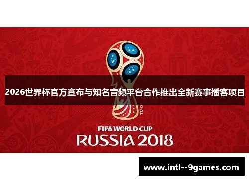 2026世界杯官方宣布与知名音频平台合作推出全新赛事播客项目